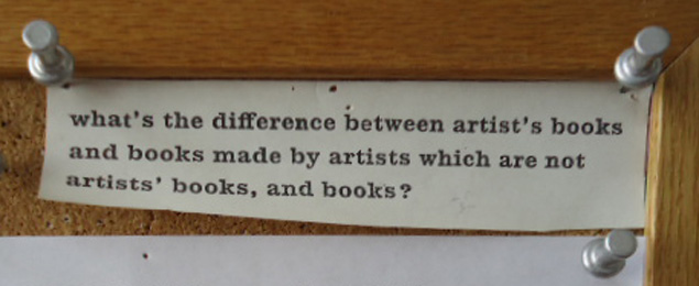 "What's the difference between artist's books and books made by artists which are not artists' books, and books?" 